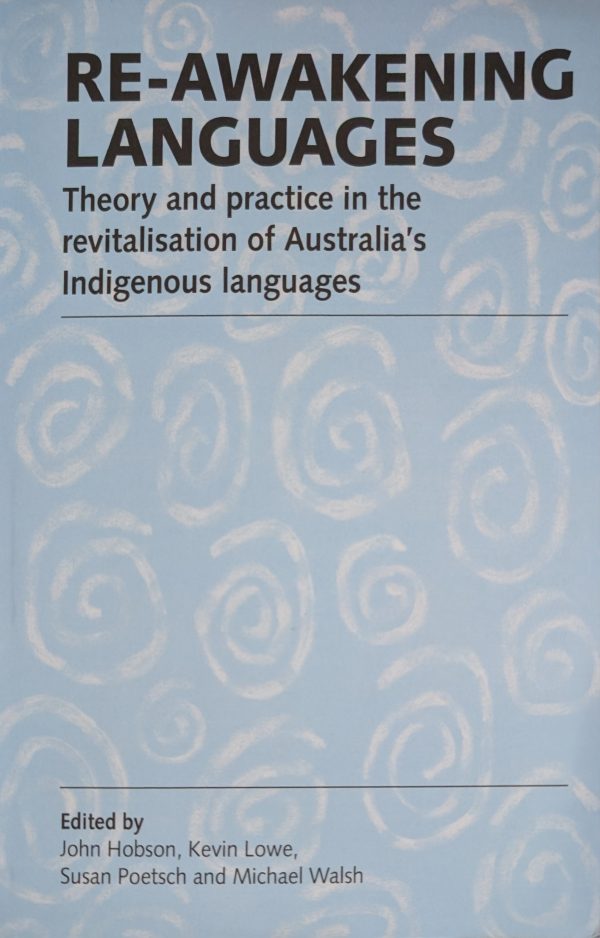 Re-awakening Languages: Theory and Practice in the Revitalisation of Australia's Indigenous Languages